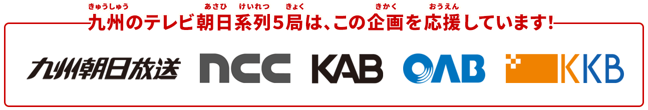 九州のテレビ朝日系列5局は、この企画を応援しています！supported by ＫＢＣ、ＮＣＣ、ＫＡＢ、ＯＡＢ、ＫＫＢ
